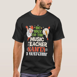 Be Nice To The Music Teacher Santa Watching Funny T-Shirt