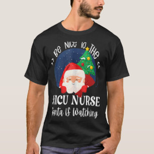 Be Nice To The Nicu Nurse Santa Is Watching Christ T-Shirt