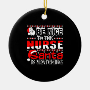 Be Nice To The Nurse Santa Is Watching   Ceramic Ornament