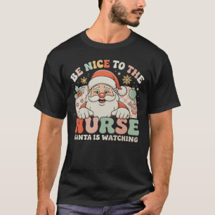 Be Nice To The Nurse Santa Is Watching Christmas T-Shirt