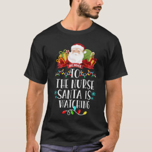 Be Nice To The Nurse Santa Is Watching Christmas T-Shirt