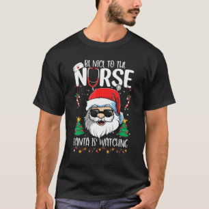 Be Nice To The Nurse Santa Is Watching Christmas T-Shirt