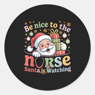 Be Nice To The Nurse Santa Is Watching Christmas X Classic Round Sticker