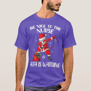 Be Nice To The Nurse Santa Is Watching Nursing Chr T-Shirt