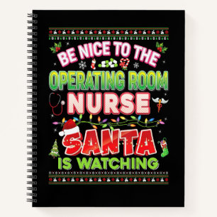 Be Nice To The Operating Room Nurse Santa Is Watch Notebook