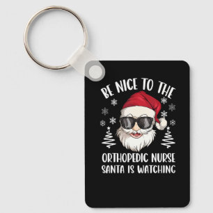 Be Nice To The Orthopedic Nurse Santa Is Watching Keychain