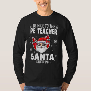 Be Nice To The Pe Teacher Santa Is Watching Christ T-Shirt