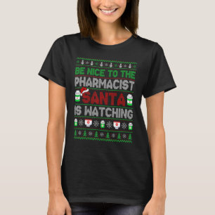 Be Nice To The Pharmacist Santa Is Watching Ugly C T-Shirt