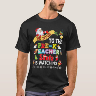 Be Nice To The Pre-K Teacher Santa Is Watching Chr T-Shirt