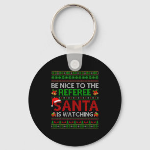 Be Nice To The Referee Santa Is Watching Ugly Chri Keychain