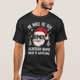 Be Nice To The Registered Nurse Santa Is Watching  T-Shirt