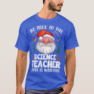 Be Nice To The Science Teacher Santa Christmas T-Shirt