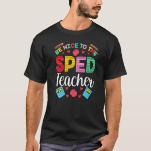 Be Nice To The Sped Teacher Awareness Special Educ T-Shirt