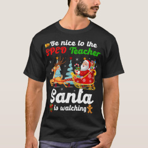 Be Nice To The SPED Teacher Santa Is Watching Xmas T-Shirt