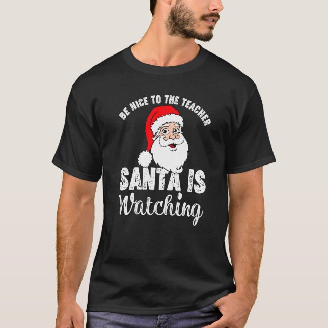 Be Nice To The Teacher Santa Is Watching  Christma T-Shirt (Front)