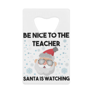Be Nice to The Teacher Santa is Watching Christmas Credit Card Bottle Opener