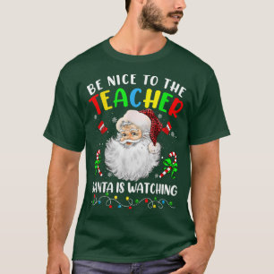 Be Nice To The Teacher Santa Is Watching Christmas T-Shirt