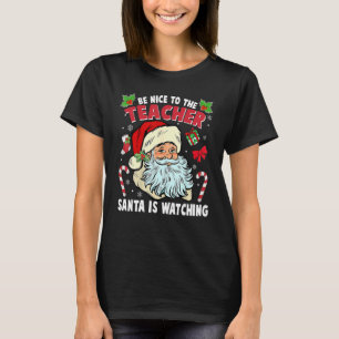 Be Nice To The Teacher Santa Is Watching Christmas T-Shirt