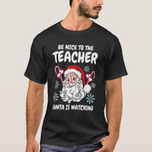 Be Nice To The Teacher Santa Is Watching Christmas T-Shirt