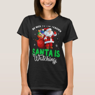 Be Nice To The Teacher Santa Is Watching Christmas T-Shirt
