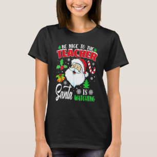 Be Nice To The Teacher Santa Is Watching Christmas T-Shirt