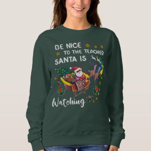 Be Nice To The Teacher Santa Is Watching Fun Sweatshirt