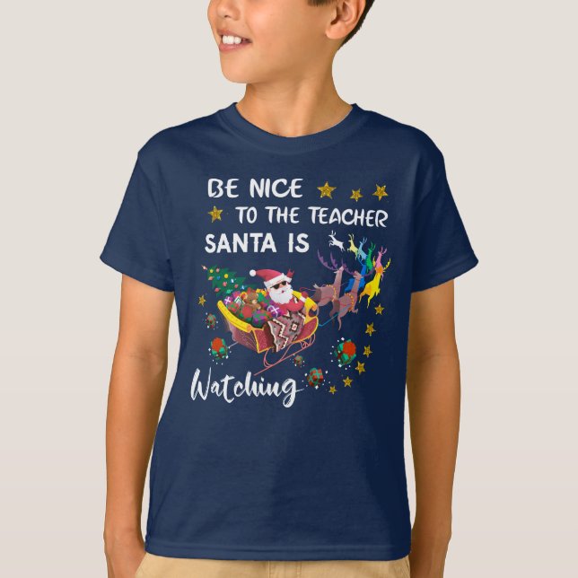 Be Nice To The Teacher Santa Is Watching Fun  T-Shirt (Front)