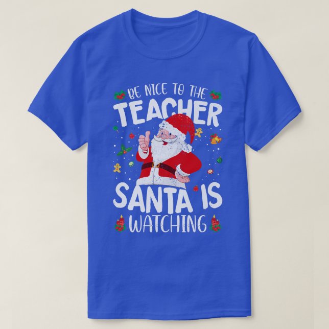 Be Nice To The Teacher Santa Is Watching Funny San T-Shirt (Design Front)