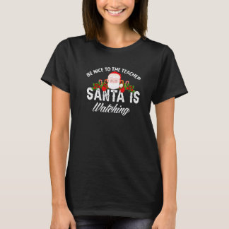 Be Nice To The Teacher Santa Is Watching Santa Xma T-Shirt