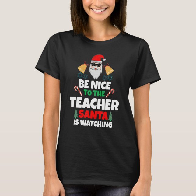 Be Nice To The Teacher Santa Is Watching T-Shirt (Front)