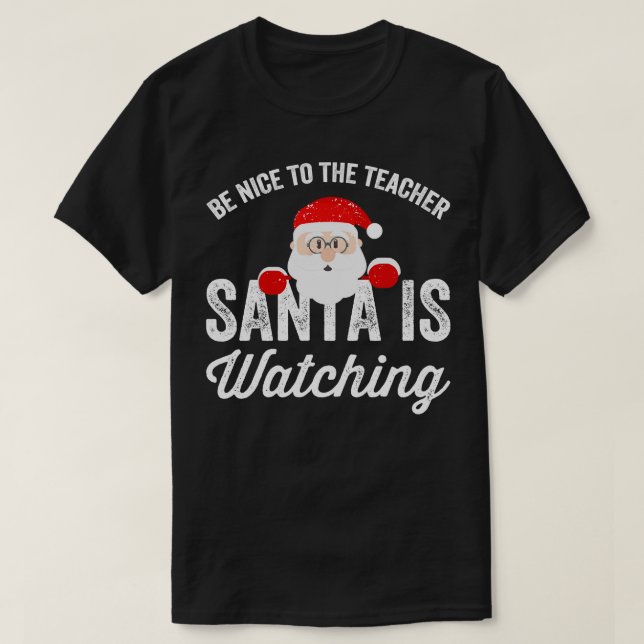 Be nice to the teacher santa is watching T-Shirt