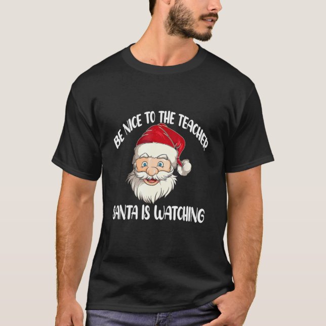 Be Nice To The Teacher Santa Is Watching T-Shirt (Front)