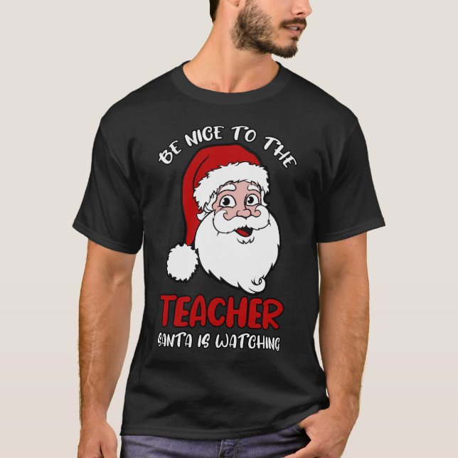 Be Nice To The Teacher Santa Is Watching T-Shirt (Front)