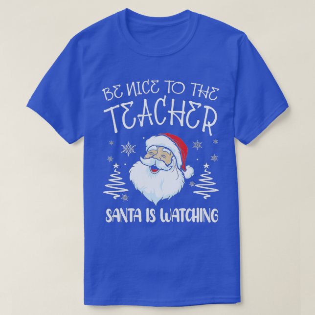 Be Nice To The Teacher Santa Is Watching Teacher C T-Shirt (Design Front)