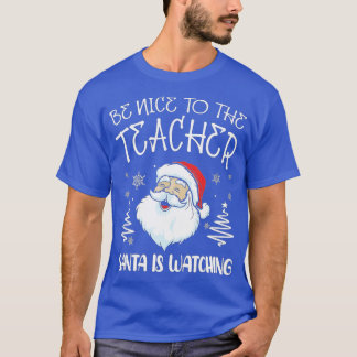 Be Nice To The Teacher Santa Is Watching Teacher C T-Shirt
