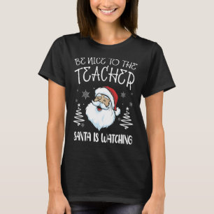 Be Nice To The Teacher Santa Is Watching Teacher C T-Shirt