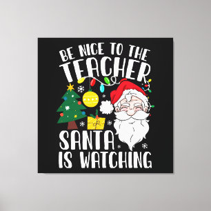 Be Nice To The Teacher Santa Is Watching Teacher Canvas Print