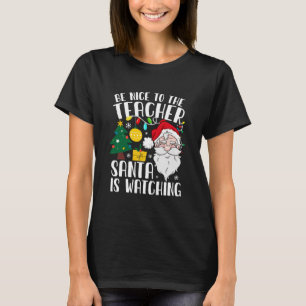 Be Nice To The Teacher Santa Is Watching Teacher T-Shirt