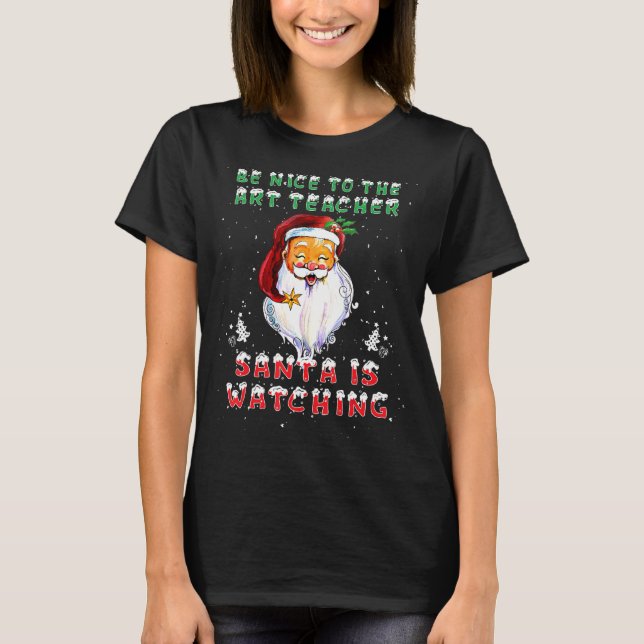 Be Nice To The Teacher Santa Is Watching  Xmas  1 T-Shirt (Front)