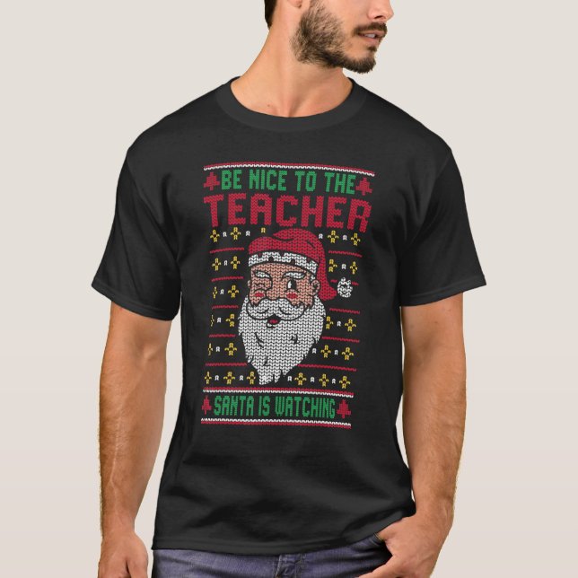 Be Nice To The Teacher Santa Ugly Christmas Squad  T-Shirt (Front)