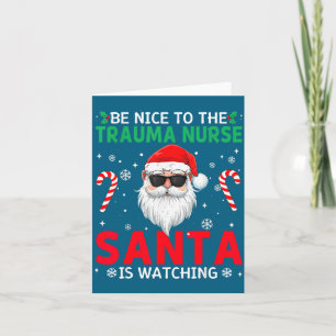 Be Nice To The Trauma Nurse Santa Is Watching Chri Card