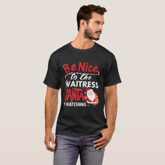 Be Nice To The Waitress Santa Is Watching T-Shirt