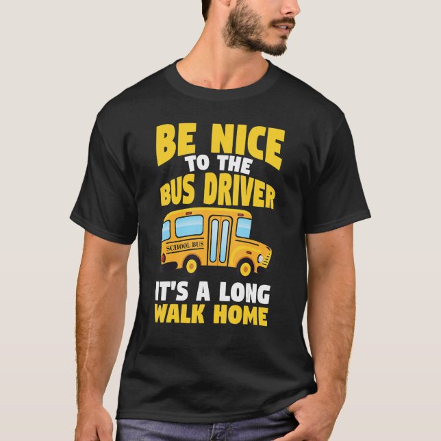 Be Nice To The Yellow School Bus Driver T-Shirt (Front)