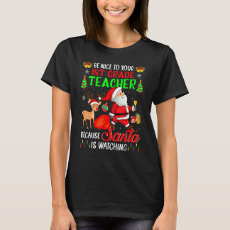 Be Nice To Your 1st Grade Teacher Santa Is Watchin T-Shirt