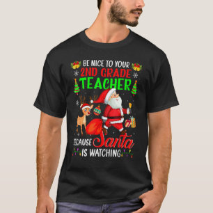 Be Nice To Your 2nd Grade Teacher Santa Is Watchin T-Shirt