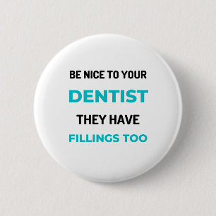 Be Nice To Your Dentist They Have Fillings Too 2 Inch Round Button