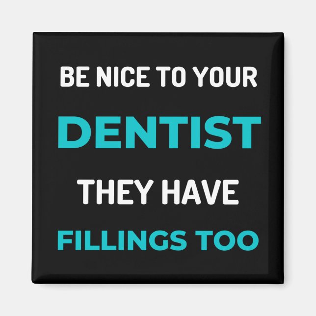 Be Nice To Your Dentist They Have Fillings Too Magnet (Front)