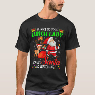 Be Nice To Your Lunch Lady Santa is Watching Chris T-Shirt