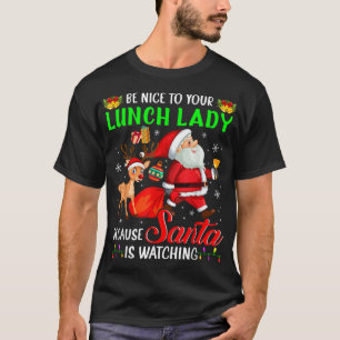 Be Nice To Your Lunch Lady Santa is Watching Chris T-Shirt