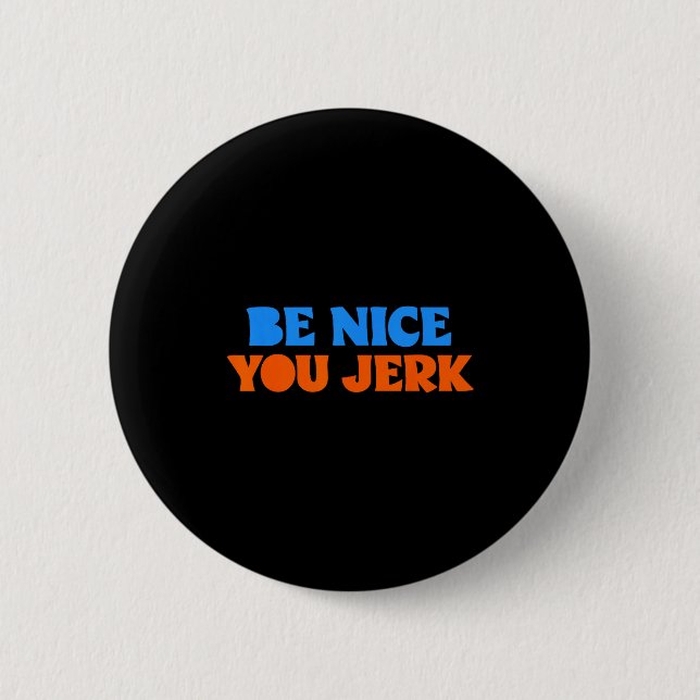 Be nice you jerk funny bold quote  2 inch round button (Front)